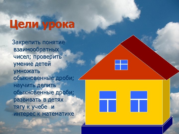 Цели урока Закрепить понятие взаимообратных чисел; проверить умение детей умножать обыкновенные дроби; научить делить