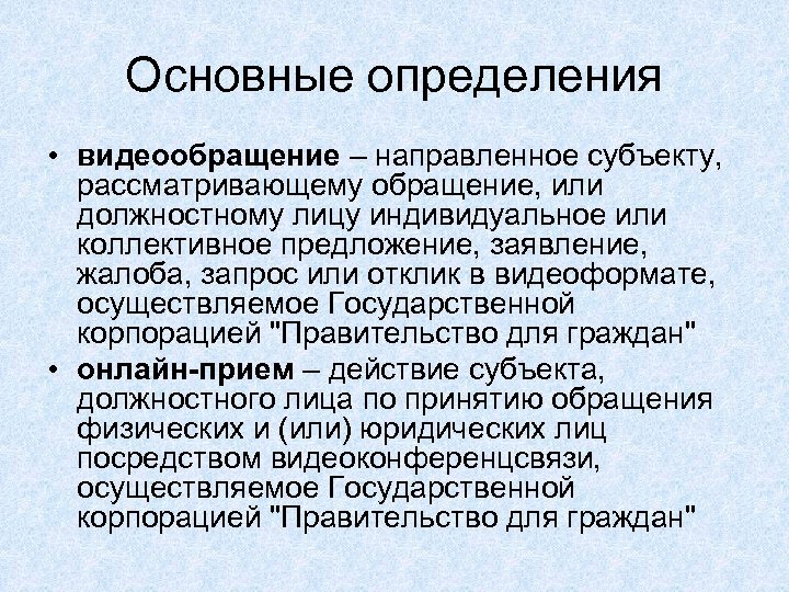 Основные определения • видеообращение – направленное субъекту, рассматривающему обращение, или должностному лицу индивидуальное или