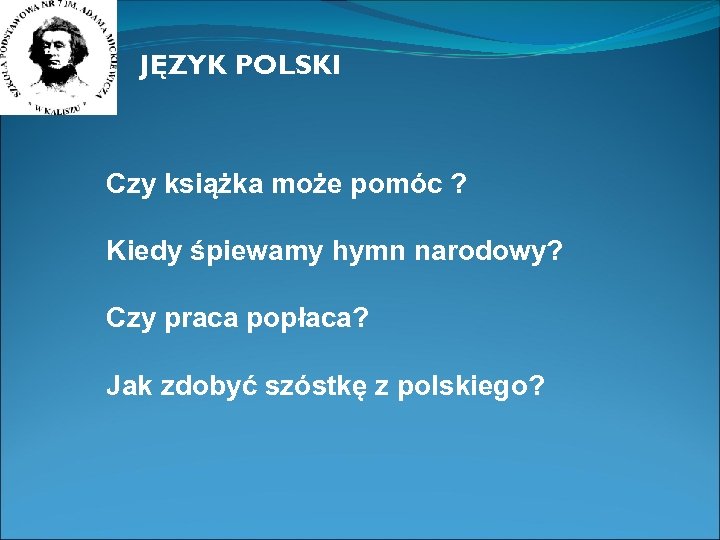 JĘZYK POLSKI Czy książka może pomóc ? Kiedy śpiewamy hymn narodowy? Czy praca popłaca?