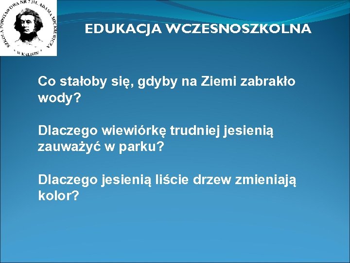 EDUKACJA WCZESNOSZKOLNA Co stałoby się, gdyby na Ziemi zabrakło wody? Dlaczego wiewiórkę trudniej jesienią