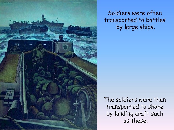 Soldiers were often transported to battles by large ships. The soldiers were then transported