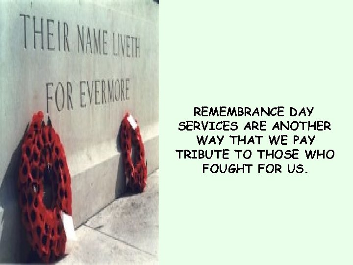 REMEMBRANCE DAY SERVICES ARE ANOTHER WAY THAT WE PAY TRIBUTE TO THOSE WHO FOUGHT