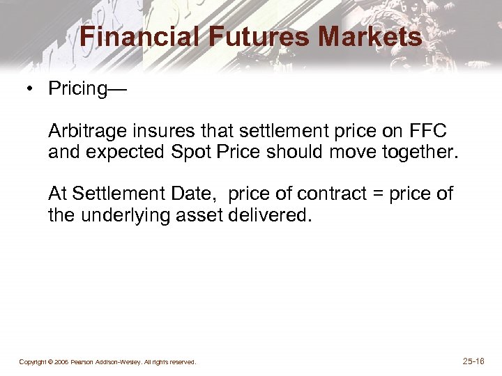 Financial Futures Markets • Pricing— Arbitrage insures that settlement price on FFC and expected