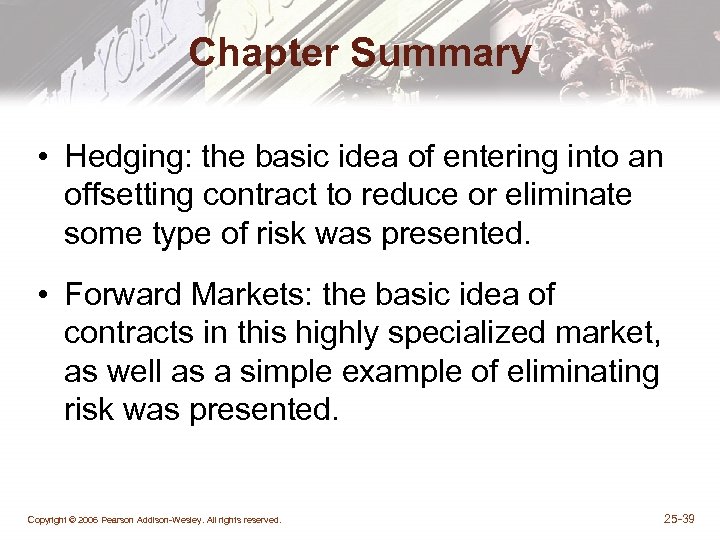 Chapter Summary • Hedging: the basic idea of entering into an offsetting contract to