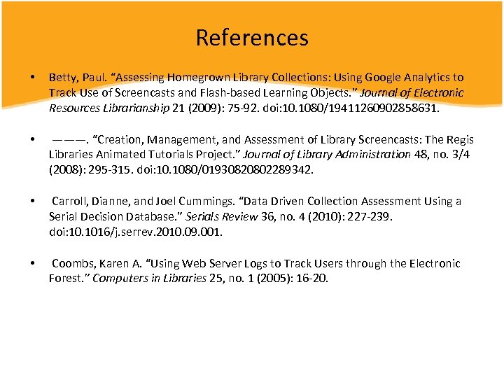 References • Betty, Paul. “Assessing Homegrown Library Collections: Using Google Analytics to Track Use