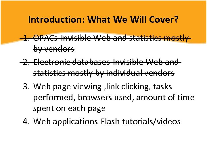 Introduction: What We Will Cover? 1. OPACs-Invisible Web and statistics mostly by vendors 2.