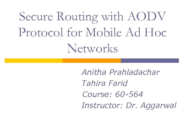 Secure Routing with AODV Protocol for Mobile Ad Hoc Networks Anitha Prahladachar Tahira Farid