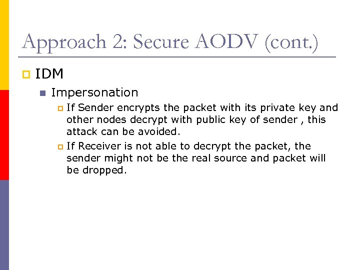 Approach 2: Secure AODV (cont. ) p IDM n Impersonation If Sender encrypts the