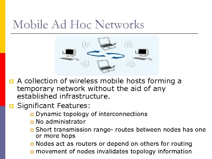 Mobile Ad Hoc Networks p p A collection of wireless mobile hosts forming a