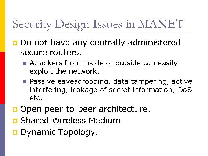 Security Design Issues in MANET p Do not have any centrally administered secure routers.