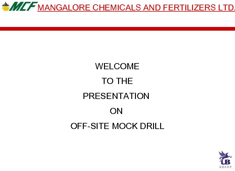 MANGALORE CHEMICALS AND FERTILIZERS LTD. WELCOME TO THE PRESENTATION ON OFF-SITE MOCK DRILL 