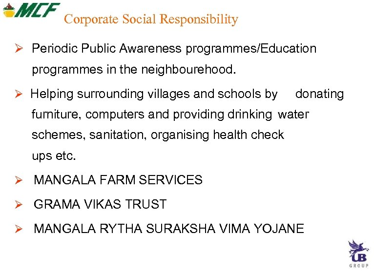 Corporate Social Responsibility Periodic Public Awareness programmes/Education programmes in the neighbourehood. Helping surrounding villages