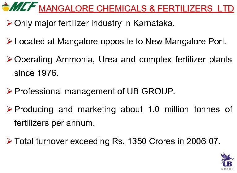 MANGALORE CHEMICALS & FERTILIZERS LTD Only major fertilizer industry in Karnataka. Located at Mangalore