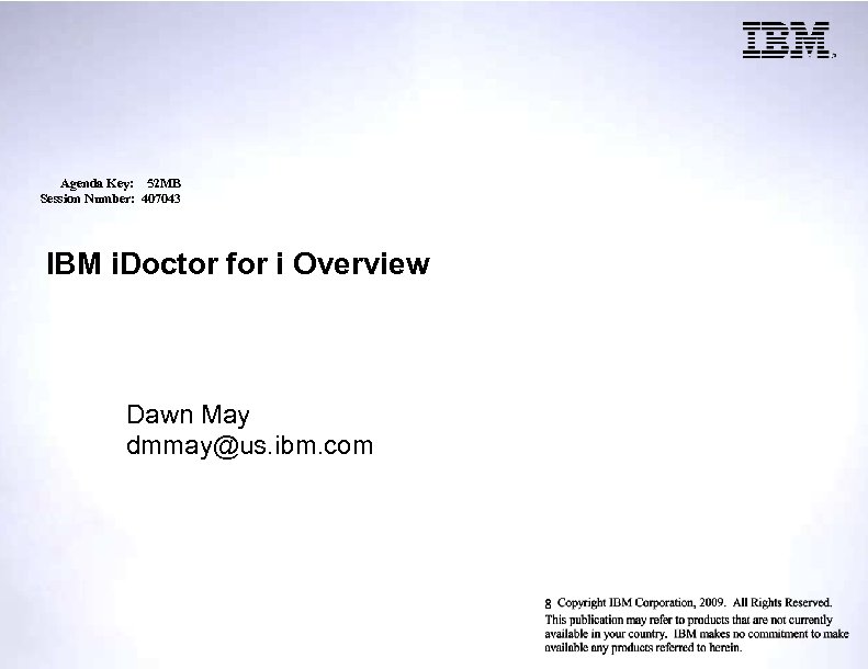 Agenda Key: 52 MB Session Number: 407043 IBM i. Doctor for i Overview Dawn