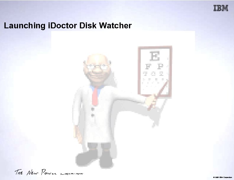 Launching i. Doctor Disk Watcher © 2009 IBM Corporation 