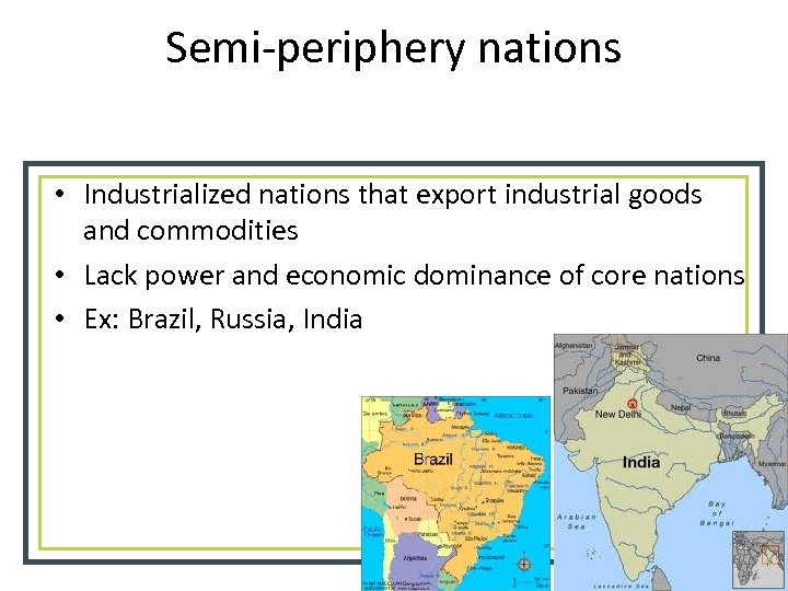 Semi-periphery nations • Industrialized nations that export industrial goods and commodities • Lack power