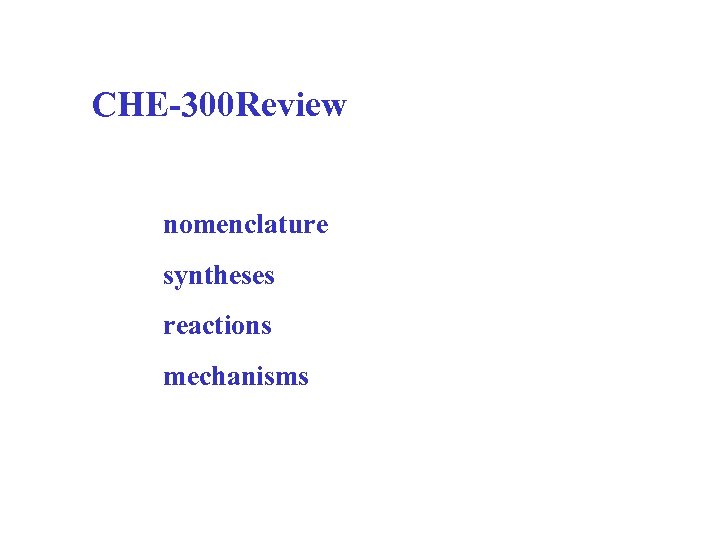 CHE-300 Review nomenclature syntheses reactions mechanisms 