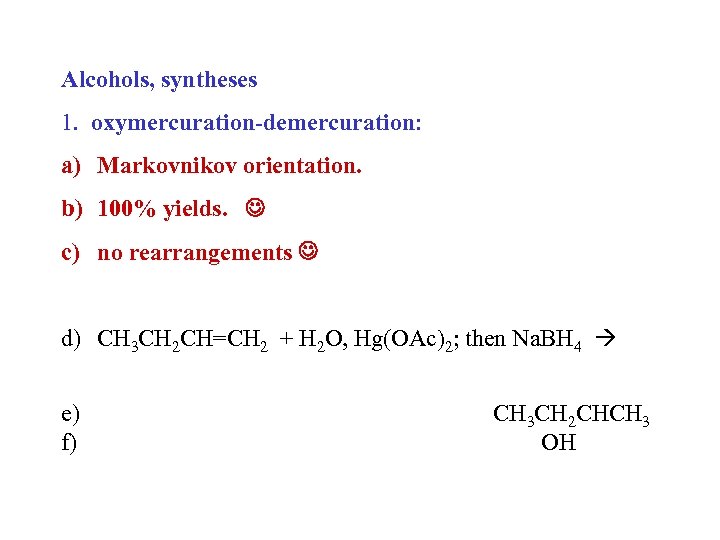 Alcohols, syntheses 1. oxymercuration-demercuration: a) Markovnikov orientation. b) 100% yields. c) no rearrangements d)