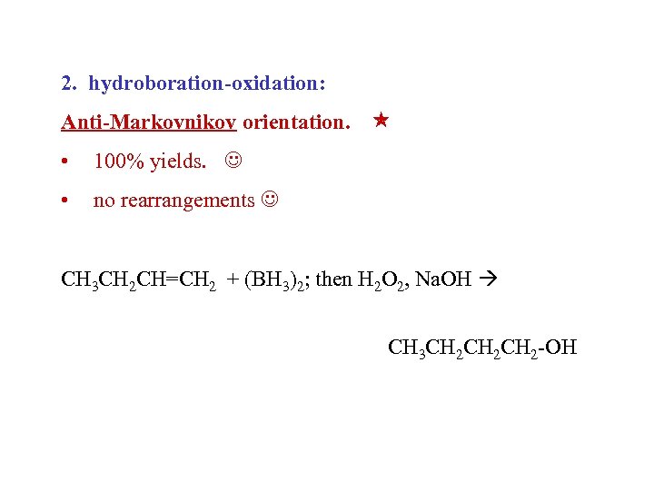 2. hydroboration-oxidation: Anti-Markovnikov orientation. • 100% yields. • no rearrangements CH 3 CH 2