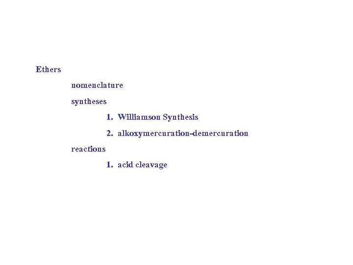 Ethers nomenclature syntheses 1. Williamson Synthesis 2. alkoxymercuration-demercuration reactions 1. acid cleavage 