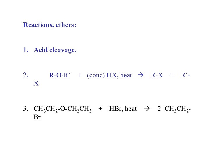 Reactions, ethers: 1. Acid cleavage. 2. R-O-R´ + (conc) HX, heat R-X + R´-