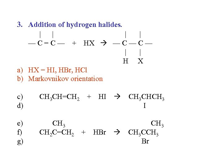 3. Addition of hydrogen halides. | | — C = C — + HX