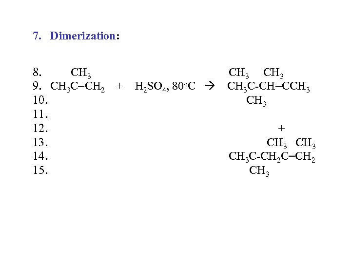 7. Dimerization: 8. CH 3 9. CH 3 C=CH 2 + H 2 SO