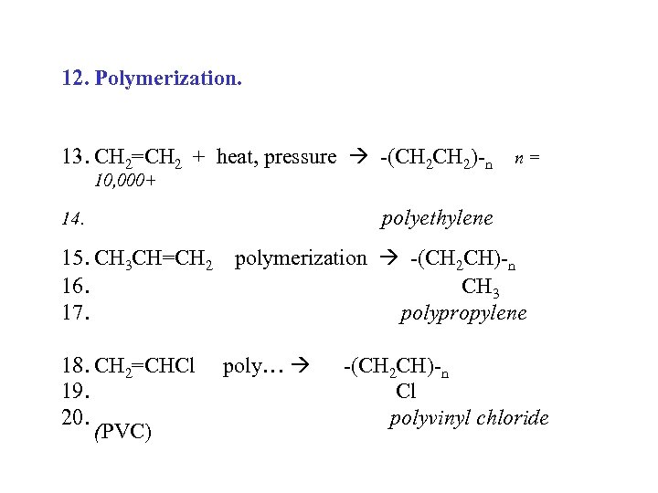 12. Polymerization. 13. CH 2=CH 2 + heat, pressure -(CH 2)-n n = 10,