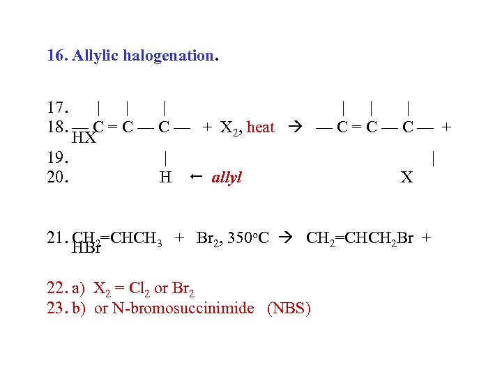 16. Allylic halogenation. 17. | | | 18. — C = C — +