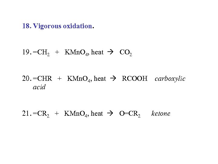 18. Vigorous oxidation. 19. =CH 2 + KMn. O 4, heat CO 2 20.