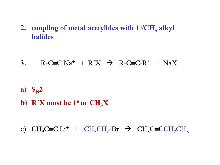 2. coupling of metal acetylides with 1 o/CH 3 alkyl halides 3. R-C C-Na+