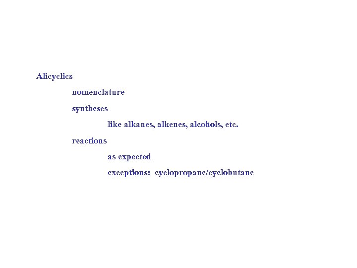 Alicyclics nomenclature syntheses like alkanes, alkenes, alcohols, etc. reactions as expected exceptions: cyclopropane/cyclobutane 