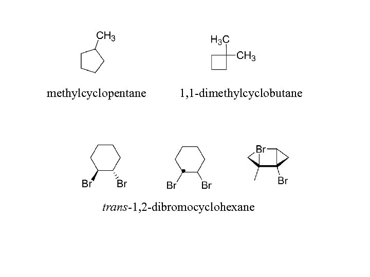 methylcyclopentane 1, 1 -dimethylcyclobutane trans-1, 2 -dibromocyclohexane 