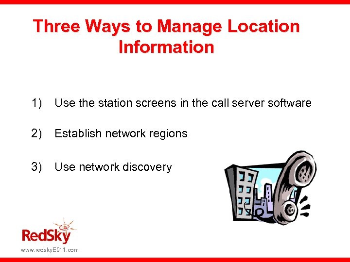 Three Ways to Manage Location Information 1) Use the station screens in the call