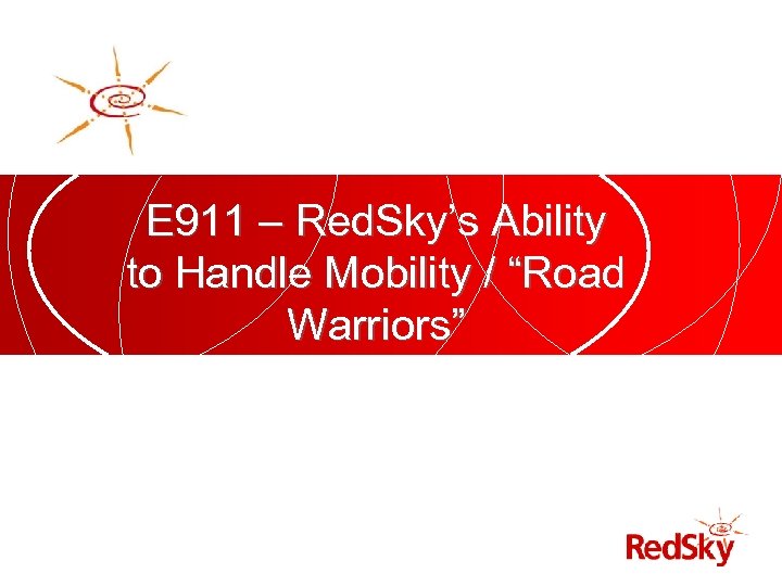 E 911 – Red. Sky’s Ability to Handle Mobility / “Road Warriors” 