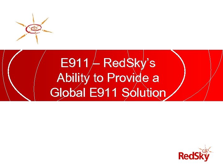 E 911 – Red. Sky’s Ability to Provide a Global E 911 Solution 