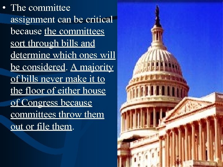  • The committee assignment can be critical because the committees sort through bills