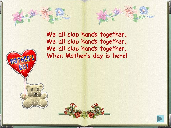 We all clap hands together, When Mother’s day is here! 