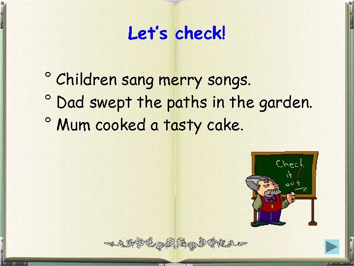 Let’s check! ° Children sang merry songs. ° Dad swept the paths in the