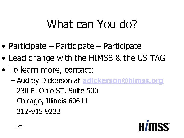 What can You do? • Participate – Participate • Lead change with the HIMSS