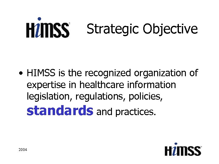 Strategic Objective • HIMSS is the recognized organization of expertise in healthcare information legislation,