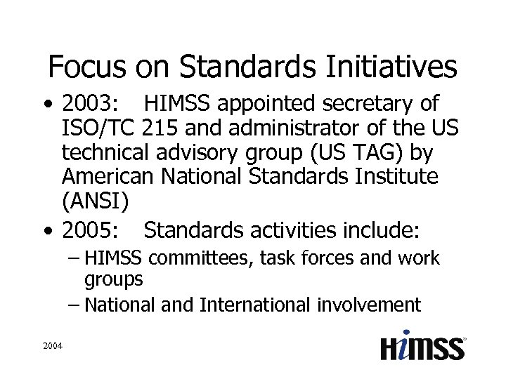 Focus on Standards Initiatives • 2003: HIMSS appointed secretary of ISO/TC 215 and administrator