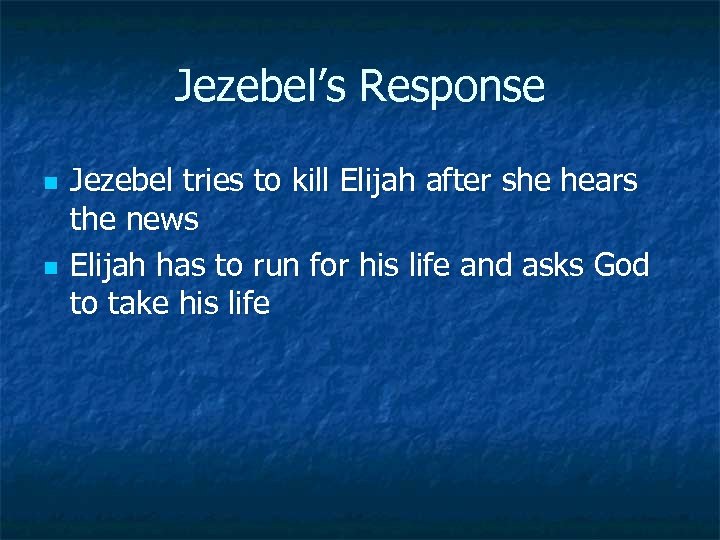 Jezebel’s Response n n Jezebel tries to kill Elijah after she hears the news