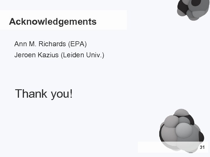 Acknowledgements Ann M. Richards (EPA) Jeroen Kazius (Leiden Univ. ) Thank you! 31 04