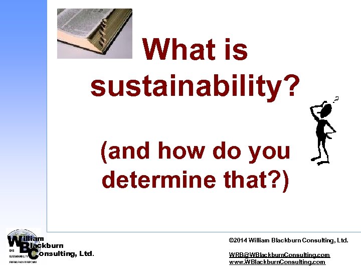 What is sustainability? (and how do you determine that? ) illiam lackburn onsulting, Ltd.