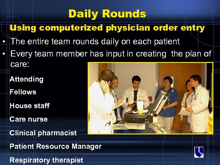 Daily Rounds using computerized physician order entry • The entire team rounds daily on