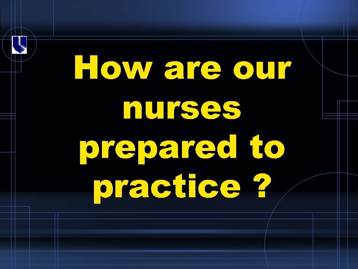 How are our nurses prepared to practice ? 