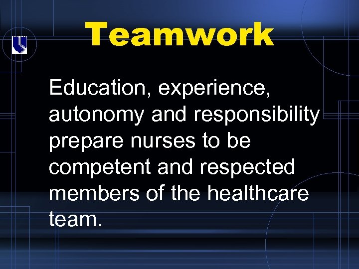 Teamwork Education, experience, autonomy and responsibility prepare nurses to be competent and respected members