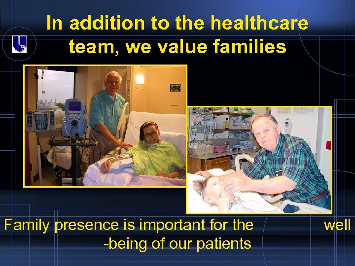 In addition to the healthcare team, we value families Family presence is important for
