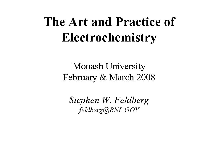 The Art and Practice of Electrochemistry Monash University February & March 2008 Stephen W.